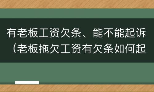 有老板工资欠条、能不能起诉（老板拖欠工资有欠条如何起诉）