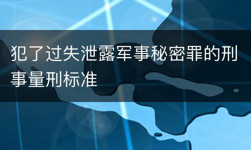 犯了过失泄露军事秘密罪的刑事量刑标准