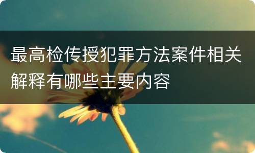 最高检传授犯罪方法案件相关解释有哪些主要内容