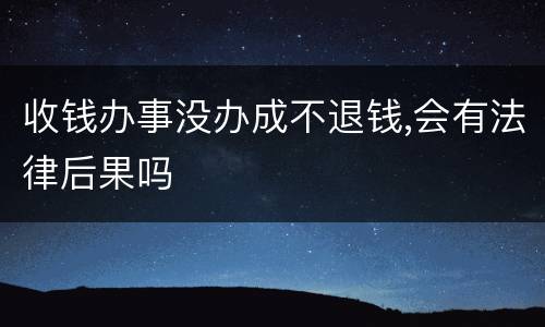 收钱办事没办成不退钱,会有法律后果吗