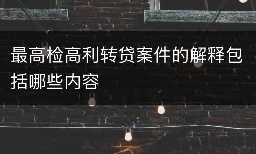 最高检高利转贷案件的解释包括哪些内容