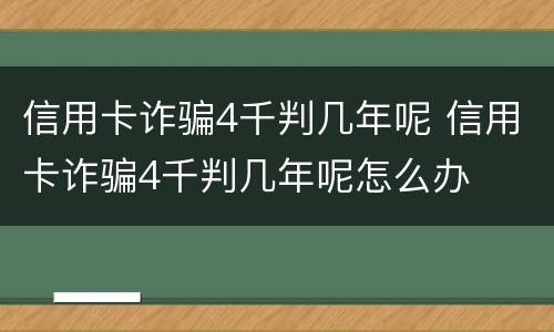 信用卡诈骗4千判几年呢 信用卡诈骗4千判几年呢怎么办