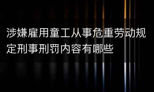 涉嫌雇用童工从事危重劳动规定刑事刑罚内容有哪些