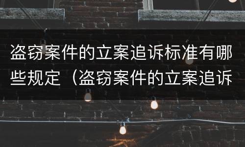 盗窃案件的立案追诉标准有哪些规定（盗窃案件的立案追诉标准有哪些规定要求）