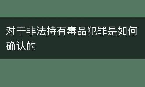 对于非法持有毒品犯罪是如何确认的