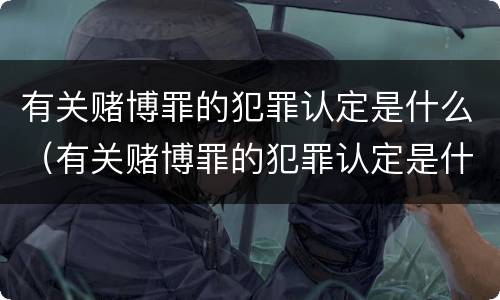 有关赌博罪的犯罪认定是什么（有关赌博罪的犯罪认定是什么案件）