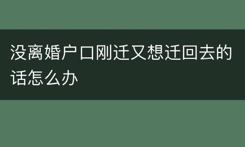 没离婚户口刚迁又想迁回去的话怎么办