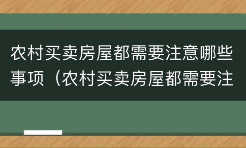 农村买卖房屋都需要注意哪些事项（农村买卖房屋都需要注意哪些事项和细节）