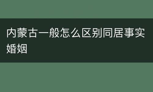 内蒙古一般怎么区别同居事实婚姻