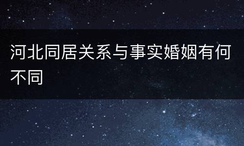 河北同居关系与事实婚姻有何不同