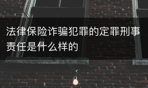 法律保险诈骗犯罪的定罪刑事责任是什么样的