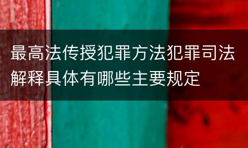 最高法传授犯罪方法犯罪司法解释具体有哪些主要规定