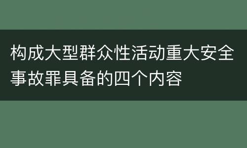 构成大型群众性活动重大安全事故罪具备的四个内容