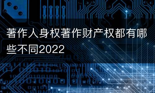 著作人身权著作财产权都有哪些不同2022