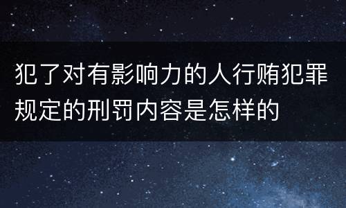 犯了对有影响力的人行贿犯罪规定的刑罚内容是怎样的