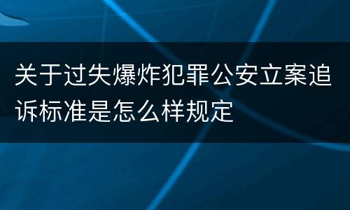 关于过失爆炸犯罪公安立案追诉标准是怎么样规定