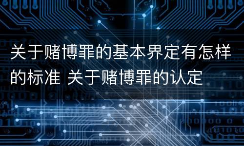 关于赌博罪的基本界定有怎样的标准 关于赌博罪的认定