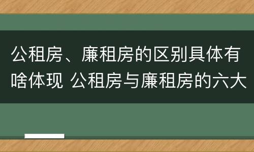 公租房、廉租房的区别具体有啥体现 公租房与廉租房的六大区别