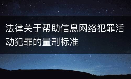 法律关于帮助信息网络犯罪活动犯罪的量刑标准