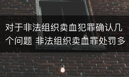 对于非法组织卖血犯罪确认几个问题 非法组织卖血罪处罚多少钱