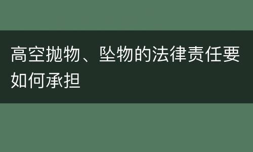 高空抛物、坠物的法律责任要如何承担