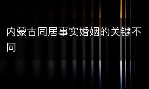 内蒙古同居事实婚姻的关键不同