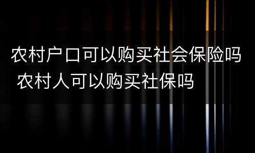 农村户口可以购买社会保险吗 农村人可以购买社保吗