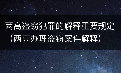 两高盗窃犯罪的解释重要规定（两高办理盗窃案件解释）