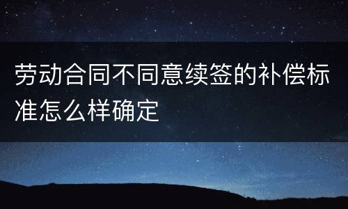 劳动合同不同意续签的补偿标准怎么样确定