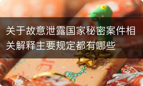 关于故意泄露国家秘密案件相关解释主要规定都有哪些