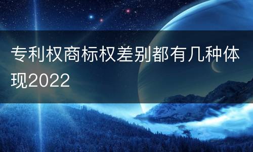 专利权商标权差别都有几种体现2022