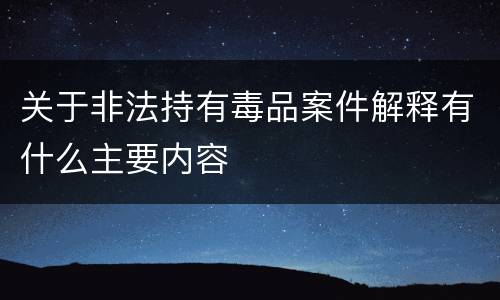 关于非法持有毒品案件解释有什么主要内容