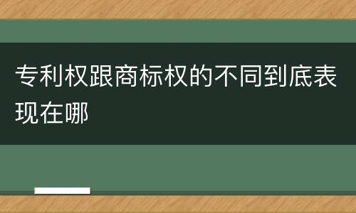 专利权跟商标权的不同到底表现在哪