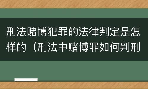 刑法赌博犯罪的法律判定是怎样的（刑法中赌博罪如何判刑?）