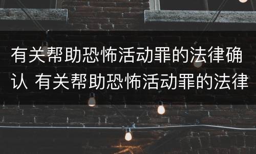 有关帮助恐怖活动罪的法律确认 有关帮助恐怖活动罪的法律确认案件