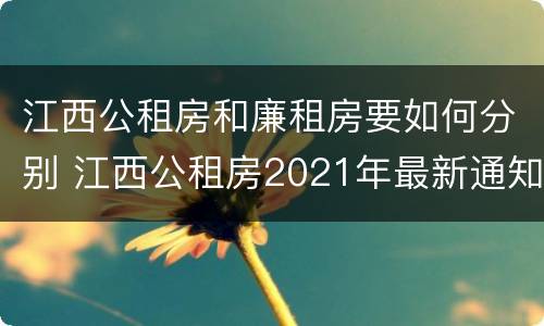 江西公租房和廉租房要如何分别 江西公租房2021年最新通知