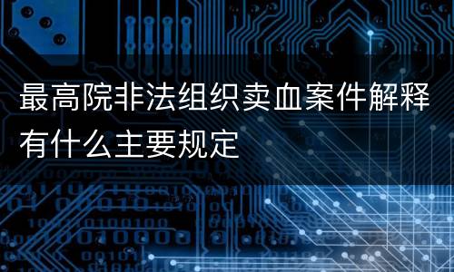 最高院非法组织卖血案件解释有什么主要规定