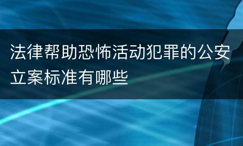 法律帮助恐怖活动犯罪的公安立案标准有哪些