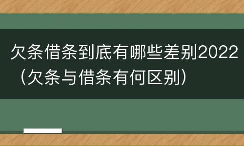 欠条借条到底有哪些差别2022（欠条与借条有何区别）