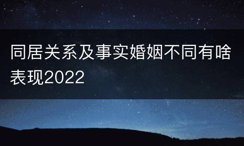 同居关系及事实婚姻不同有啥表现2022