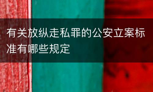 有关放纵走私罪的公安立案标准有哪些规定