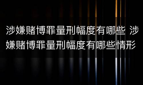 涉嫌赌博罪量刑幅度有哪些 涉嫌赌博罪量刑幅度有哪些情形