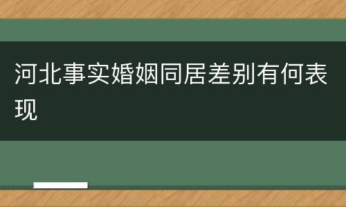 河北事实婚姻同居差别有何表现