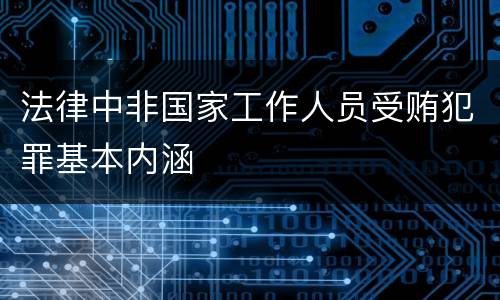 法律中非国家工作人员受贿犯罪基本内涵