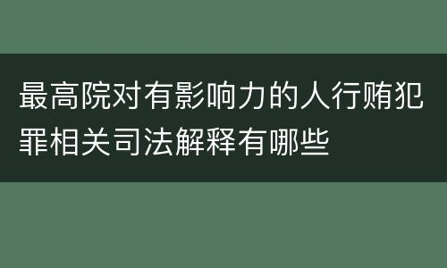 最高院对有影响力的人行贿犯罪相关司法解释有哪些