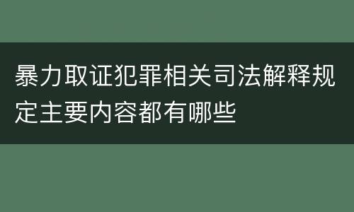 暴力取证犯罪相关司法解释规定主要内容都有哪些