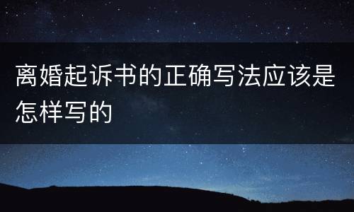 离婚起诉书的正确写法应该是怎样写的