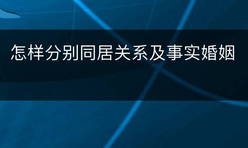 怎样分别同居关系及事实婚姻