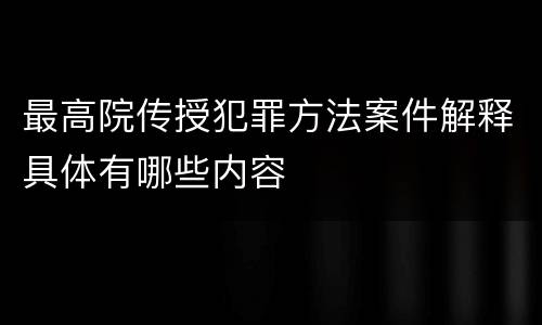 最高院传授犯罪方法案件解释具体有哪些内容