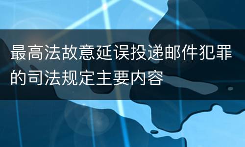 最高法故意延误投递邮件犯罪的司法规定主要内容